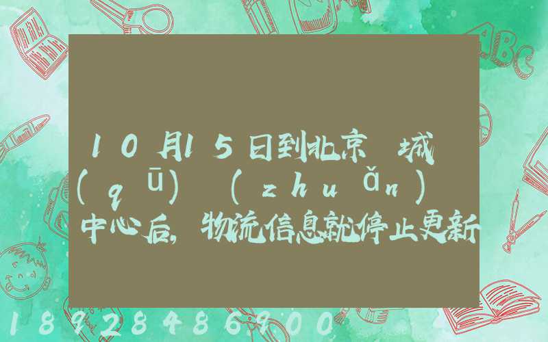 10月15日到北京東城區(qū)轉(zhuǎn)運中心后,物流信息就停止更新了。